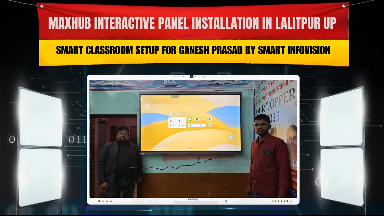 Maxhub Interactive Panel Installation in Lalitpur UP | Smart Classroom Setup for Ganesh Prasad by Smart Infovision