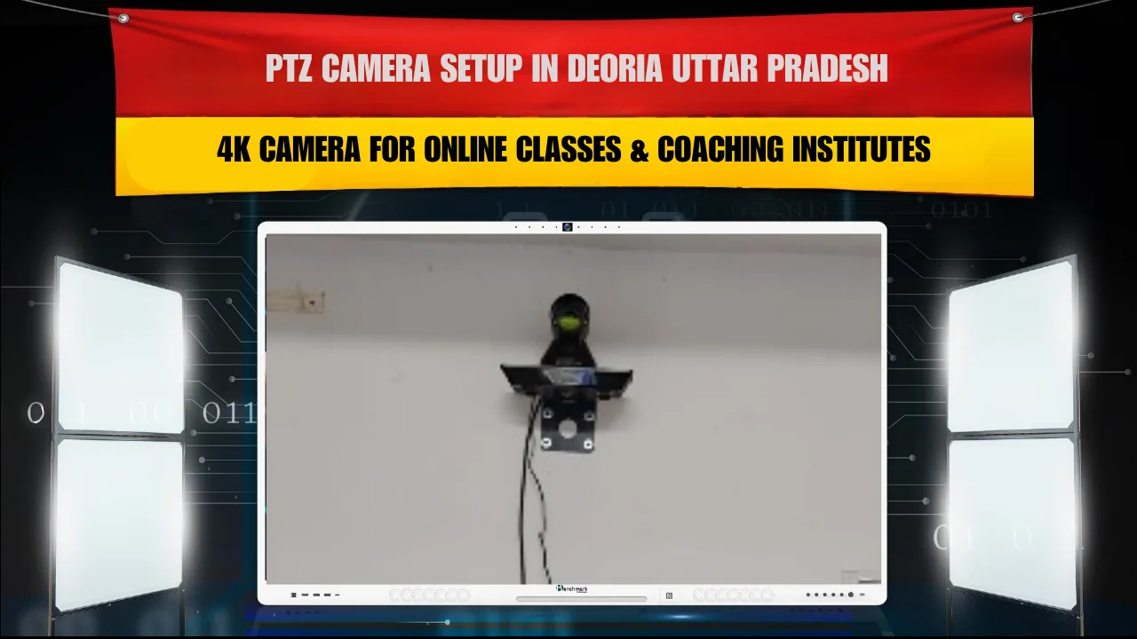 PTZ Camera Setup in Deoria Uttar Pradesh | 4K Camera for Online Classes & Coaching Institutes